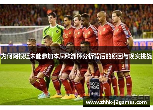 为何阿根廷未能参加本届欧洲杯分析背后的原因与现实挑战