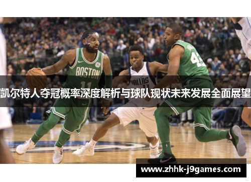 凯尔特人夺冠概率深度解析与球队现状未来发展全面展望