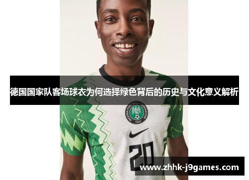 德国国家队客场球衣为何选择绿色背后的历史与文化意义解析