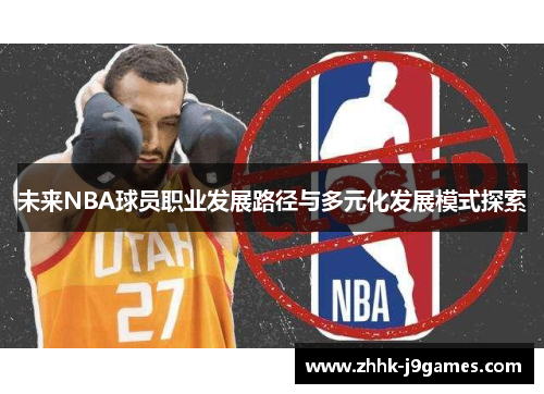 未来NBA球员职业发展路径与多元化发展模式探索 未来NBA球员职业发展路径与多元化发展模式探索