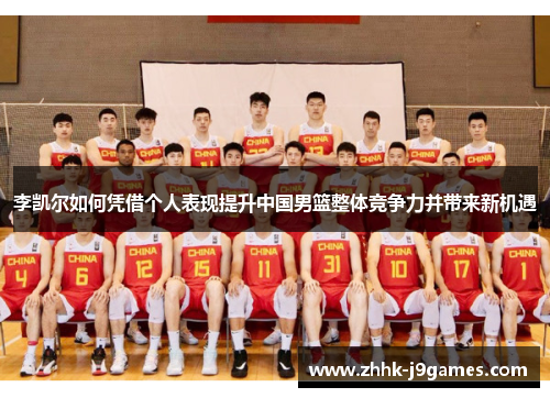 李凯尔如何凭借个人表现提升中国男篮整体竞争力并带来新机遇