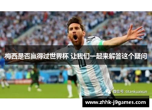 梅西是否赢得过世界杯 让我们一起来解答这个疑问
