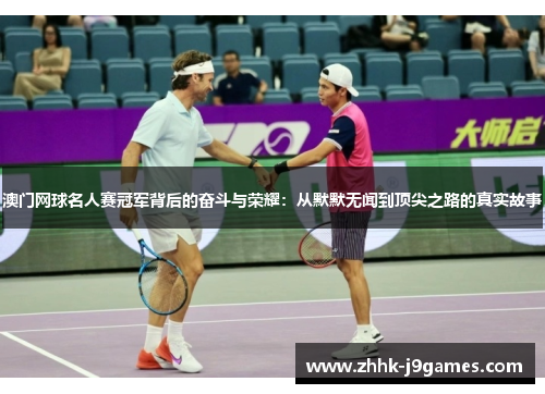澳门网球名人赛冠军背后的奋斗与荣耀：从默默无闻到顶尖之路的真实故事