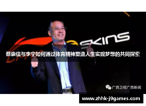 蔡崇信与李宁如何通过体育精神塑造人生实现梦想的共同探索 蔡崇信与李宁如何通过体育精神塑造人生实现梦想的共同探索