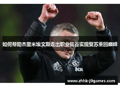 如何帮助杰里米埃文斯走出职业低谷实现复苏重回巅峰 如何帮助杰里米埃文斯走出职业低谷实现复苏重回巅峰