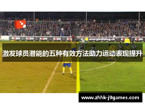 激发球员潜能的五种有效方法助力运动表现提升